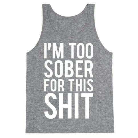 I'm Too Sober For This Shit Tank Top